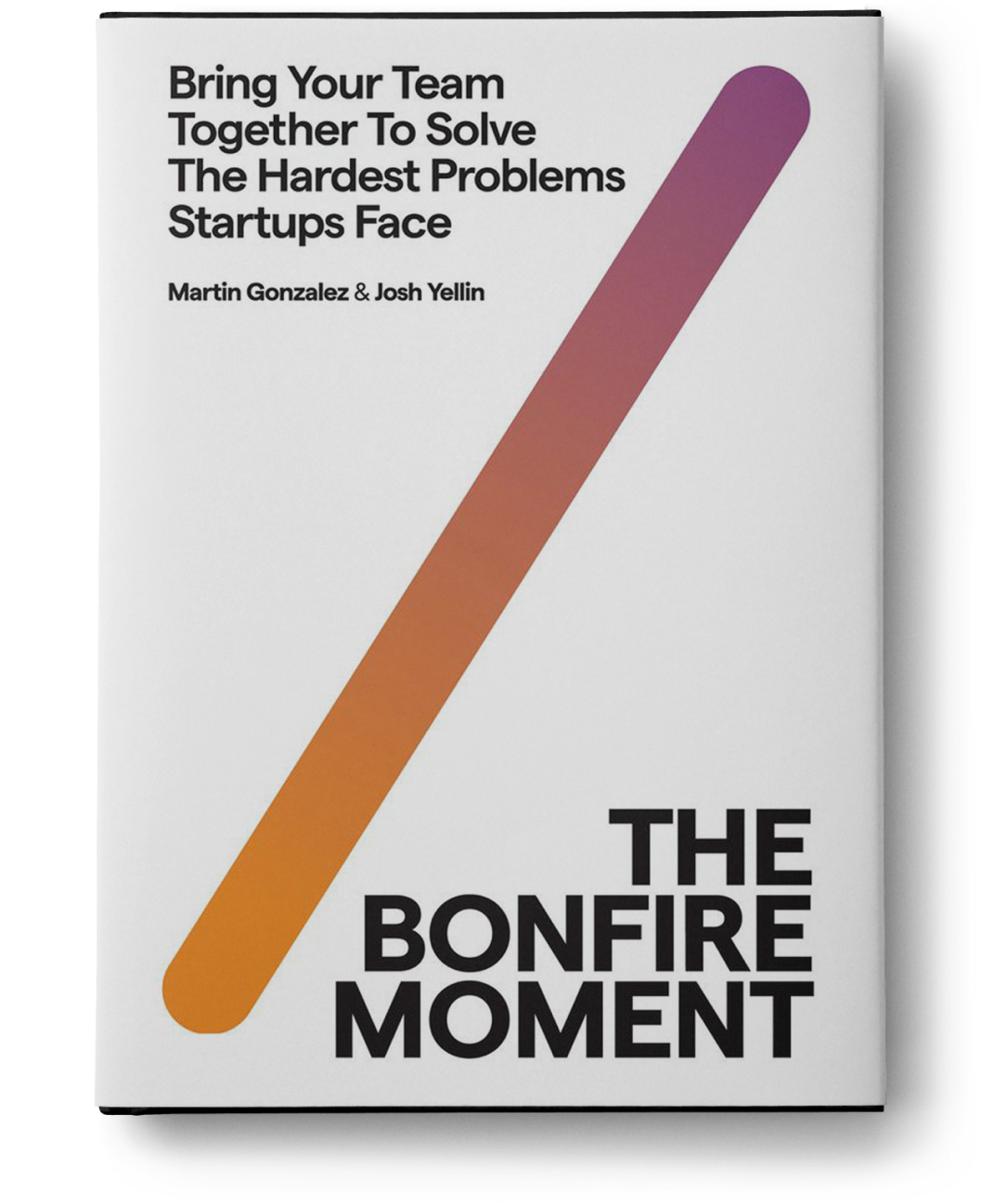 The Bonfire Moment: Bring Your Team Together to Solve the Hardest Problems Startups Face